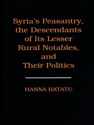 cover image of Syria's Peasantry, the Descendants of Its Lesser Rural Notables, and Their Politics